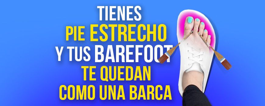 ¿Tienes el Pie Estrecho y tus zapatillas Barefoot te quedan como una Barca?