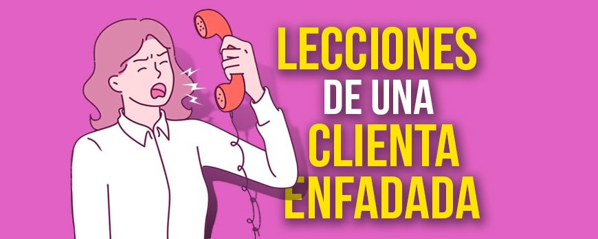 Lecciones de una clienta enfadada